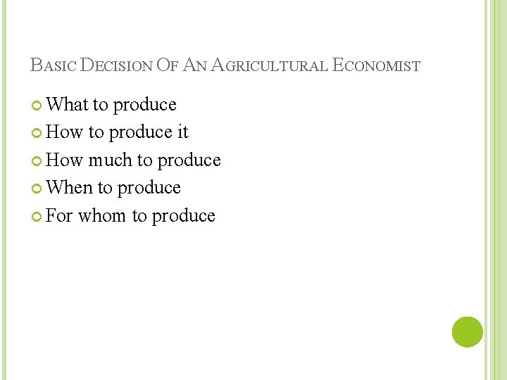 BASIC DECISION OF AN AGRICULTURAL ECONOMIST What to produce How to produce it How