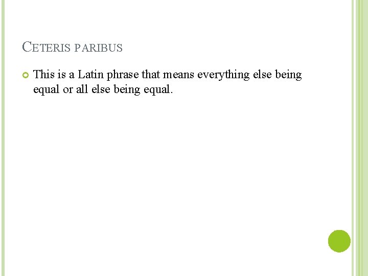 CETERIS PARIBUS This is a Latin phrase that means everything else being equal or