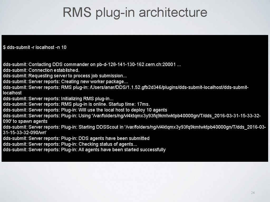 RMS plug-in architecture $ dds-submit -r localhost -n 10 dds-submit: Contacting DDS commander on