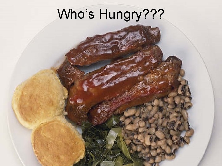 Who’s Hungry? ? ? 