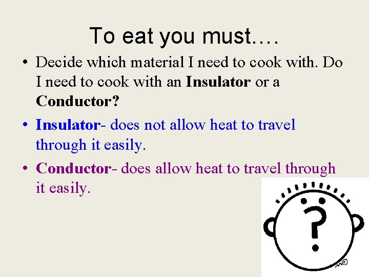 To eat you must…. • Decide which material I need to cook with. Do