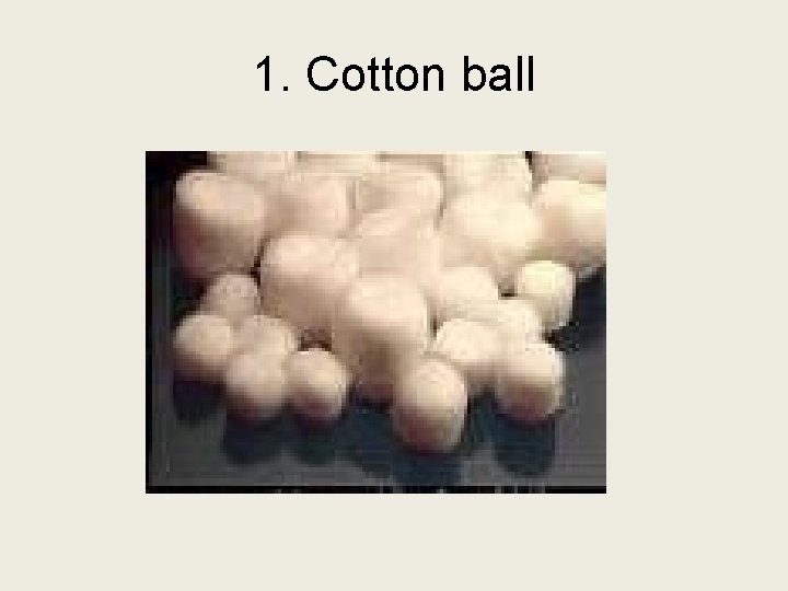 1. Cotton ball 