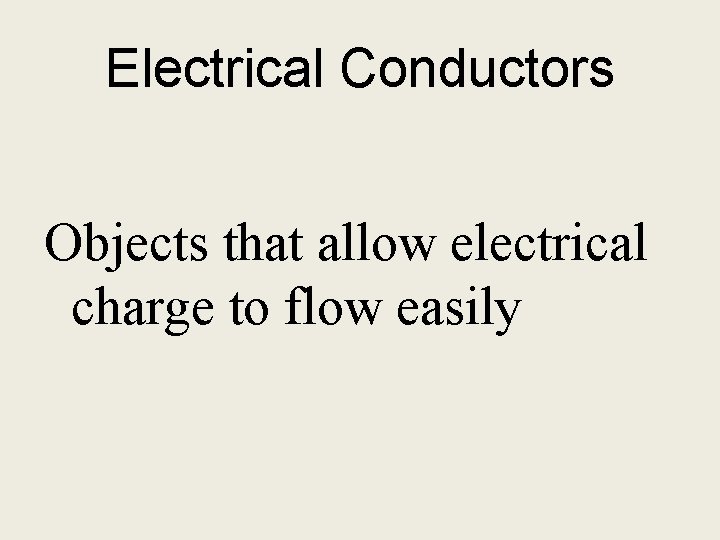 Electrical Conductors Objects that allow electrical charge to flow easily 