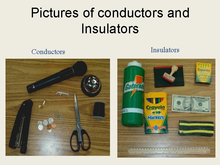 Pictures of conductors and Insulators Conductors Insulators 