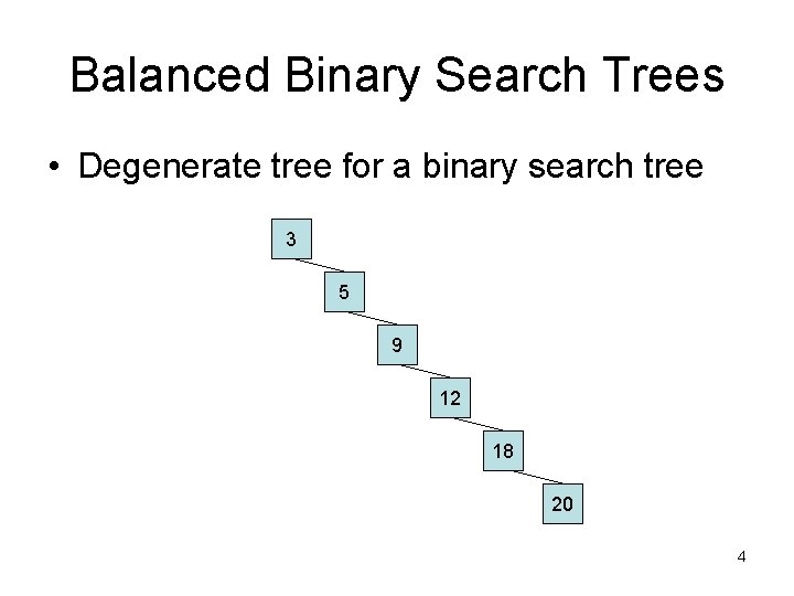 Balanced Binary Search Trees • Degenerate tree for a binary search tree 3 5