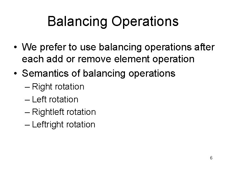 Balancing Operations • We prefer to use balancing operations after each add or remove