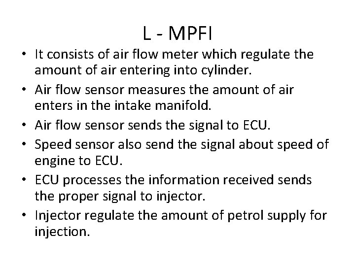 L - MPFI • It consists of air flow meter which regulate the amount