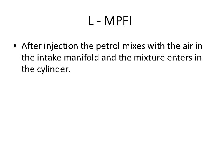 L - MPFI • After injection the petrol mixes with the air in the