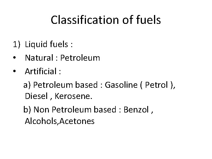 Classification of fuels 1) Liquid fuels : • Natural : Petroleum • Artificial :