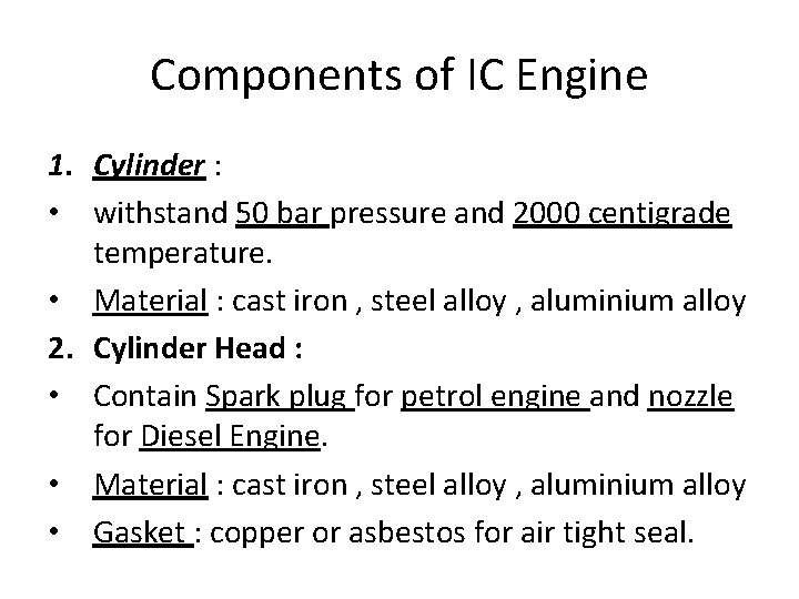 Components of IC Engine 1. Cylinder : • withstand 50 bar pressure and 2000