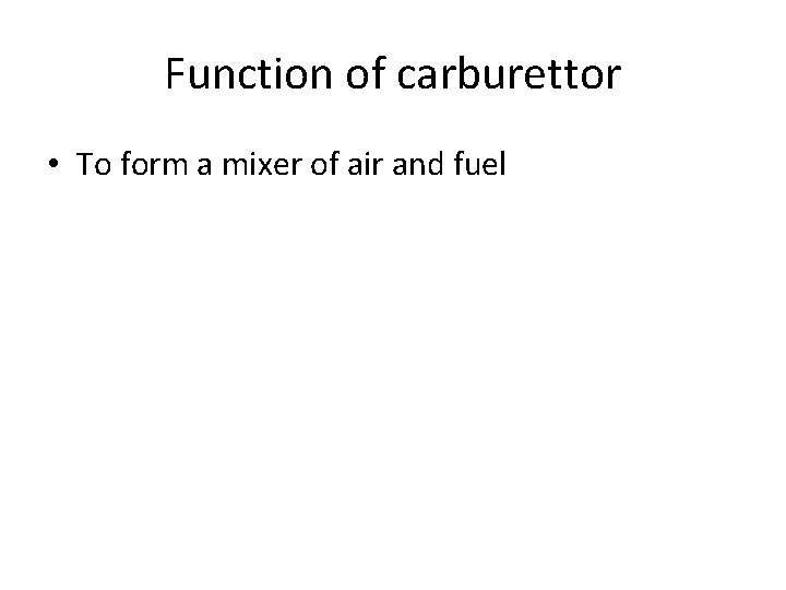 Function of carburettor • To form a mixer of air and fuel 
