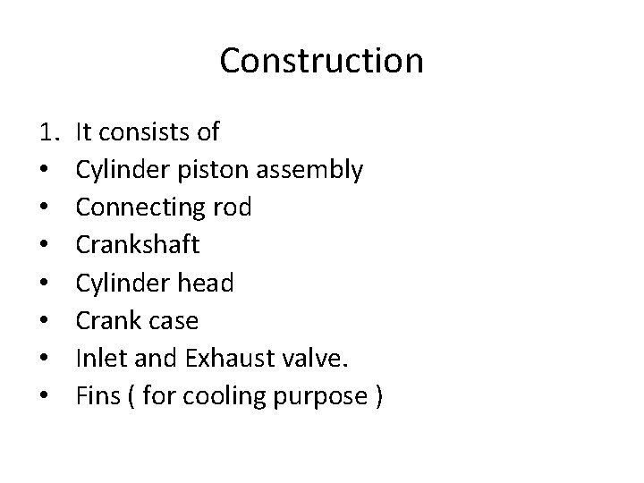 Construction 1. • • It consists of Cylinder piston assembly Connecting rod Crankshaft Cylinder