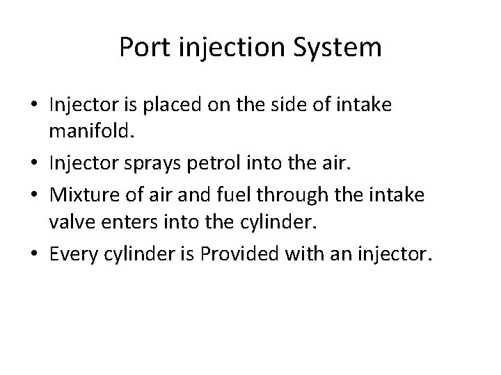 Port injection System • Injector is placed on the side of intake manifold. •