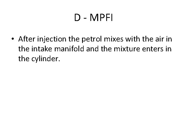 D - MPFI • After injection the petrol mixes with the air in the