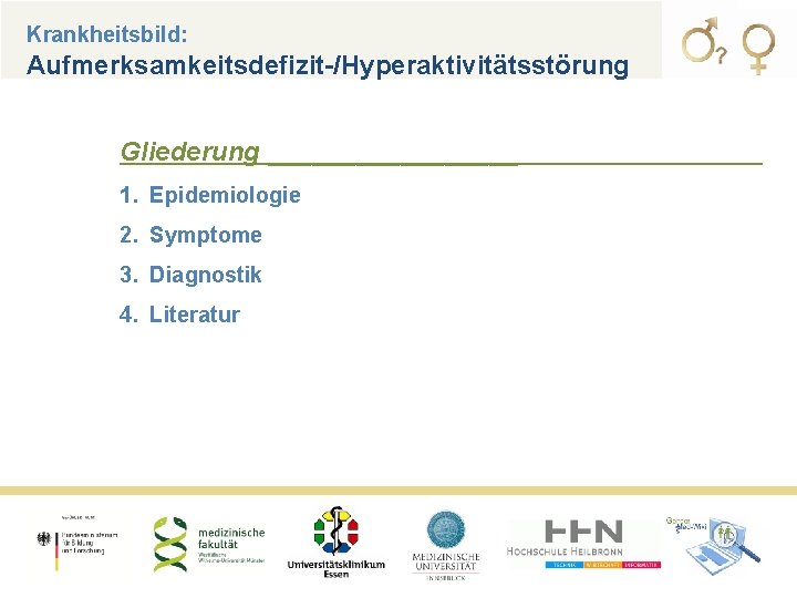 Krankheitsbild: Aufmerksamkeitsdefizit-/Hyperaktivitätsstörung Gliederung _________ 1. Epidemiologie 2. Symptome 3. Diagnostik 4. Literatur 