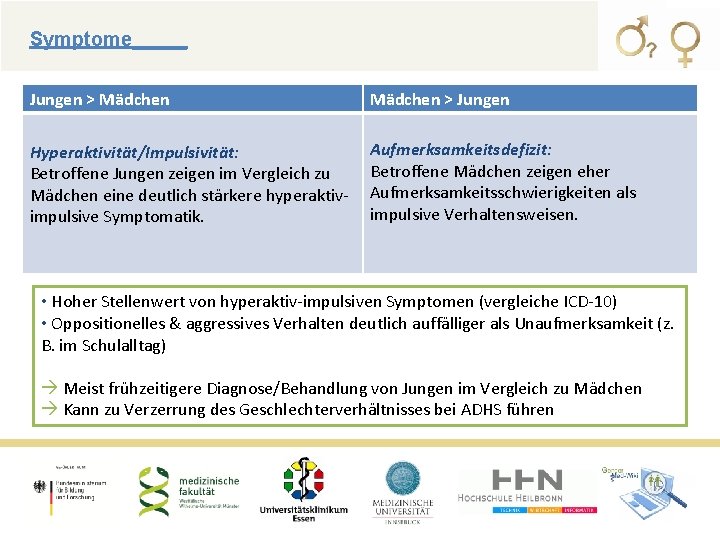 Symptome_____ Jungen > Mädchen > Jungen Hyperaktivität/Impulsivität: Betroffene Jungen zeigen im Vergleich zu Mädchen