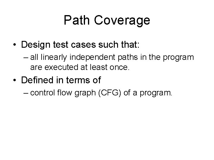 Path Coverage • Design test cases such that: – all linearly independent paths in