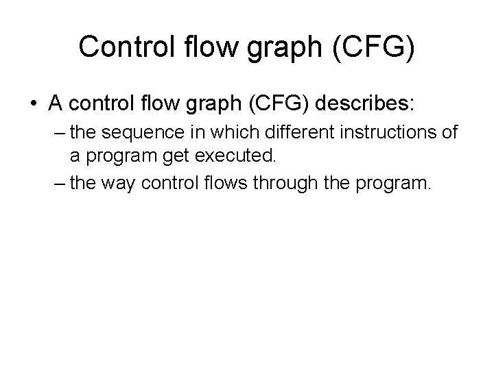 Control flow graph (CFG) • A control flow graph (CFG) describes: – the sequence