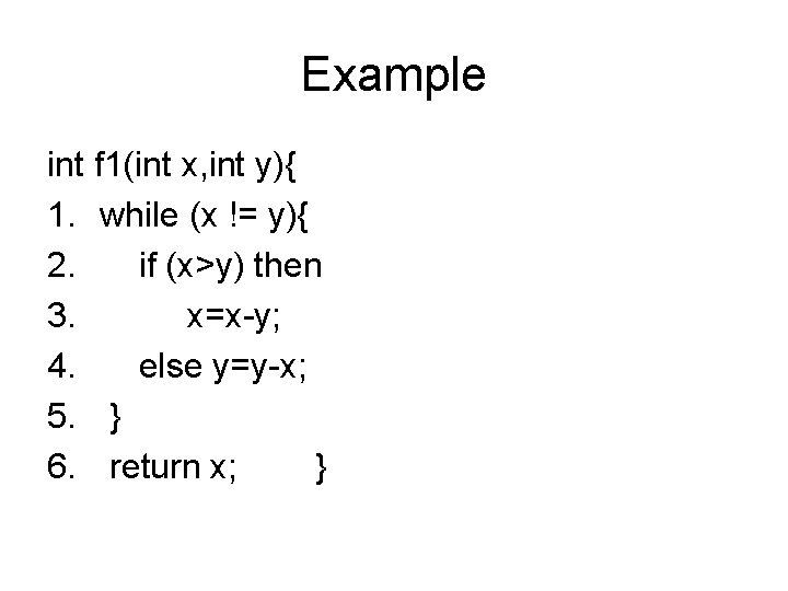 Example int f 1(int x, int y){ 1. while (x != y){ 2. if