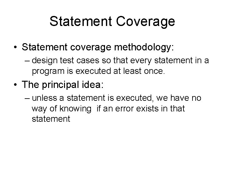 Statement Coverage • Statement coverage methodology: – design test cases so that every statement