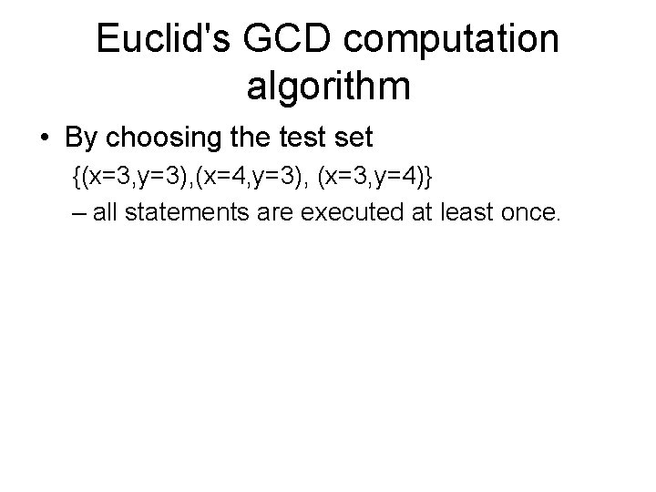 Euclid's GCD computation algorithm • By choosing the test set {(x=3, y=3), (x=4, y=3),