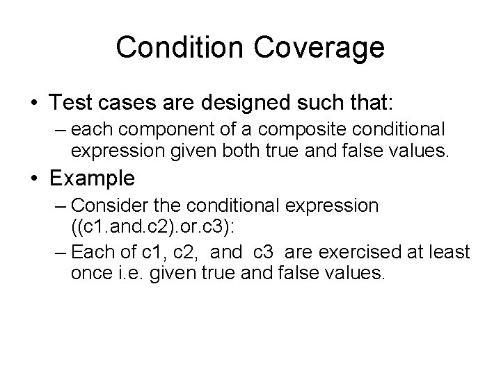 Condition Coverage • Test cases are designed such that: – each component of a