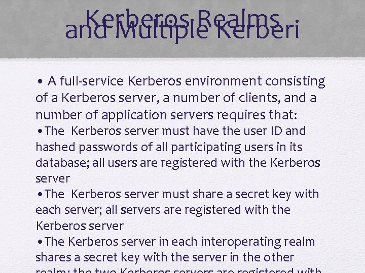 Kerberos Realms and Multiple Kerberi • A full-service Kerberos environment consisting of a Kerberos