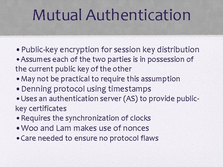 Mutual Authentication • Public-key encryption for session key distribution • Assumes each of the