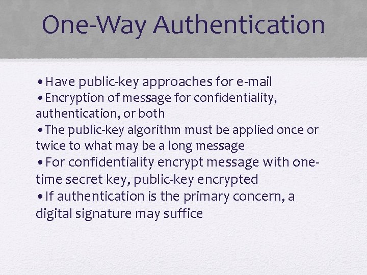 One-Way Authentication • Have public-key approaches for e-mail • Encryption of message for confidentiality,