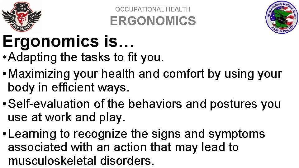 OCCUPATIONAL HEALTH ERGONOMICS Ergonomics is… • Adapting the tasks to fit you. • Maximizing