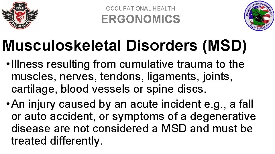 OCCUPATIONAL HEALTH ERGONOMICS Musculoskeletal Disorders (MSD) • Illness resulting from cumulative trauma to the