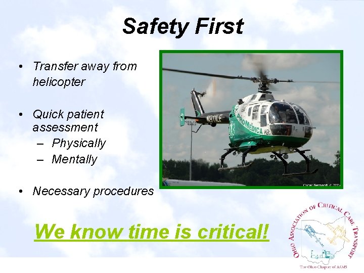 Safety First • Transfer away from helicopter • Quick patient assessment – Physically –
