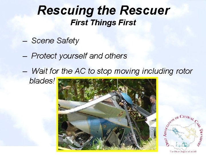 Rescuing the Rescuer First Things First – Scene Safety – Protect yourself and others