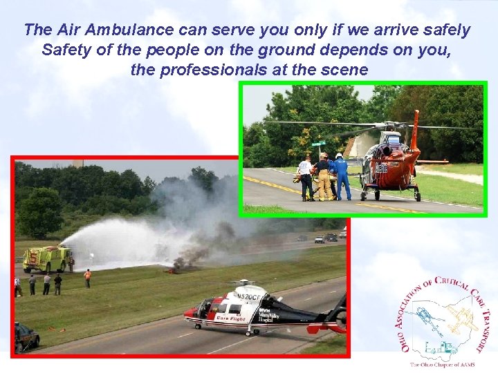The Air Ambulance can serve you only if we arrive safely Safety of the