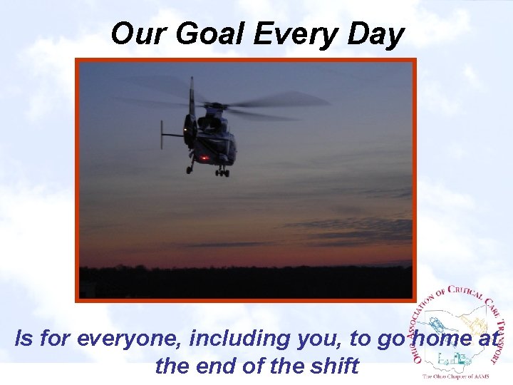Our Goal Every Day Is for everyone, including you, to go home at the