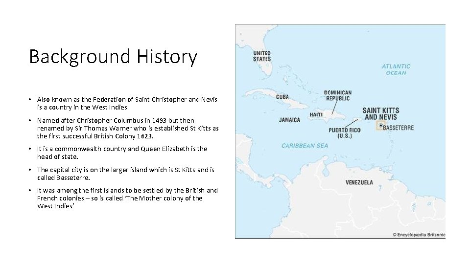 Background History • Also known as the Federation of Saint Christopher and Nevis is