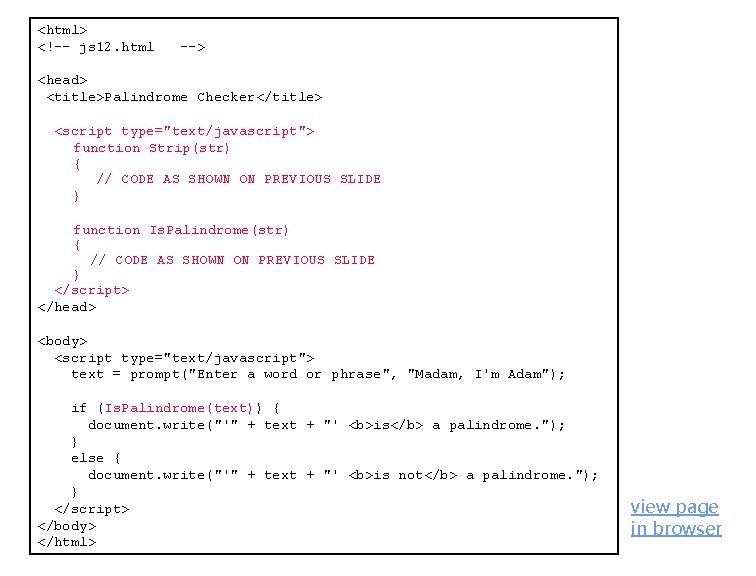 <html> <!-- js 12. html --> <head> <title>Palindrome Checker</title> <script type="text/javascript"> function Strip(str) { <html> <!-- js 12. html --> <head> <title>Palindrome Checker</title> <script type="text/javascript"> function Strip(str) {