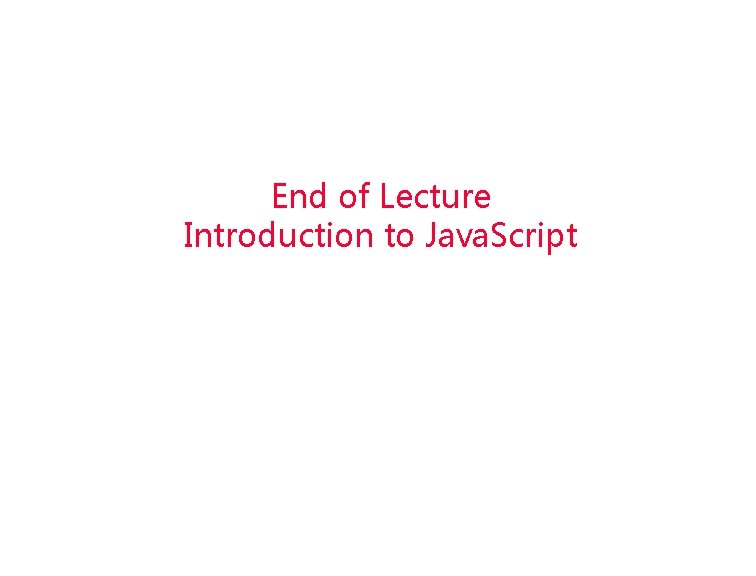 End of Lecture Introduction to Java. Script End of Lecture Introduction to Java. Script