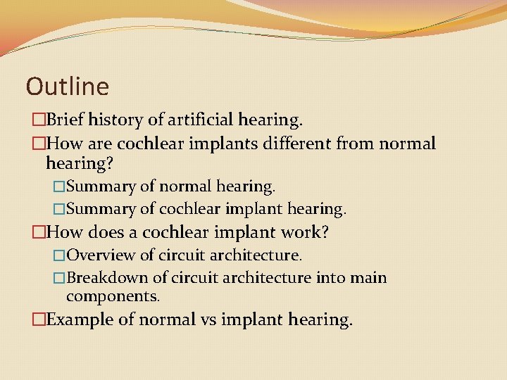 Outline �Brief history of artificial hearing. �How are cochlear implants different from normal hearing?