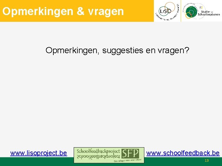 Opmerkingen & vragen Opmerkingen, suggesties en vragen? www. lisoproject. be www. schoolfeedback. be 13