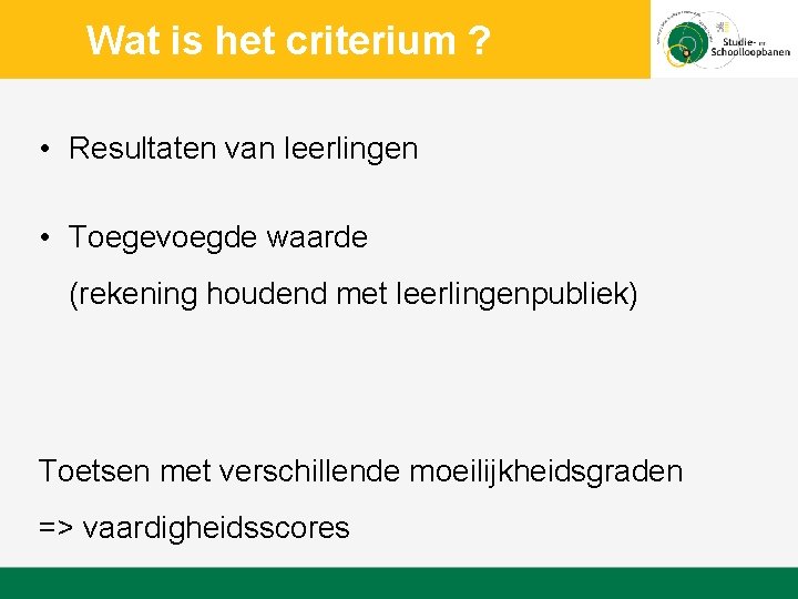 Wat is het criterium ? • Resultaten van leerlingen • Toegevoegde waarde (rekening houdend