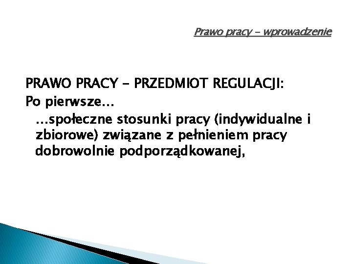 Prawo pracy - wprowadzenie PRAWO PRACY - PRZEDMIOT REGULACJI: Po pierwsze… …społeczne stosunki pracy