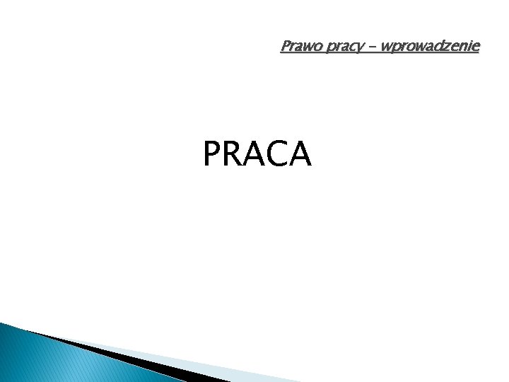 Prawo pracy - wprowadzenie PRACA 