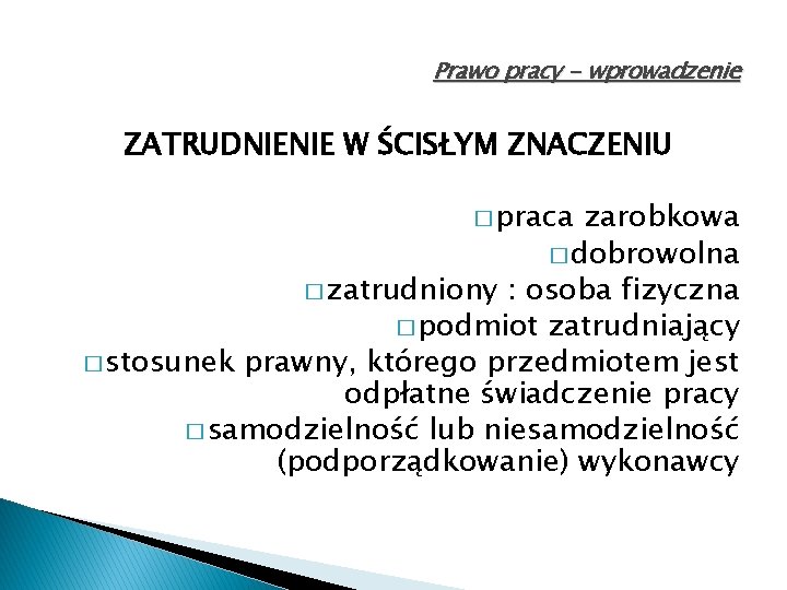 Prawo pracy - wprowadzenie ZATRUDNIENIE W ŚCISŁYM ZNACZENIU � praca zarobkowa � dobrowolna �