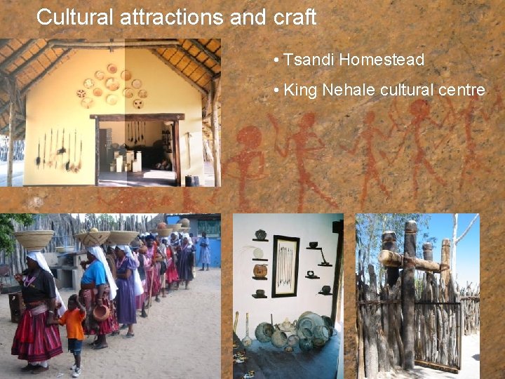 Cultural attractions and craft • Tsandi Homestead • King Nehale cultural centre 