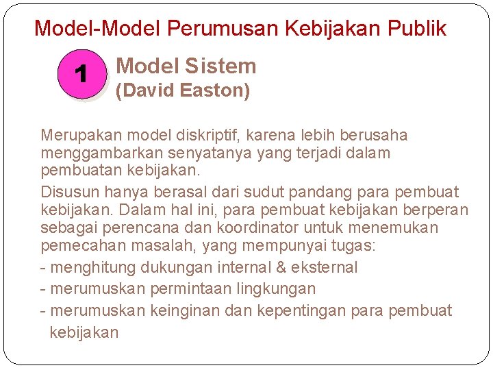 Model-Model Perumusan Kebijakan Publik 1 Model Sistem (David Easton) Merupakan model diskriptif, karena lebih