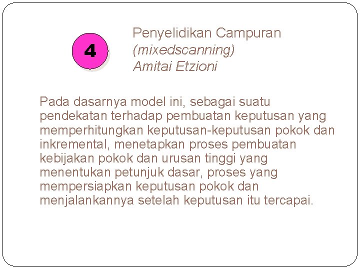 4 Penyelidikan Campuran (mixedscanning) Amitai Etzioni Pada dasarnya model ini, sebagai suatu pendekatan terhadap