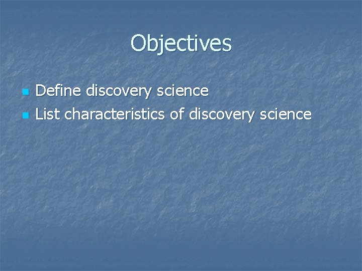 Objectives n n Define discovery science List characteristics of discovery science 