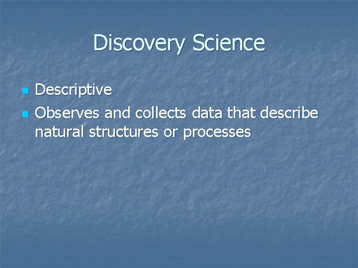 Discovery Science n n Descriptive Observes and collects data that describe natural structures or