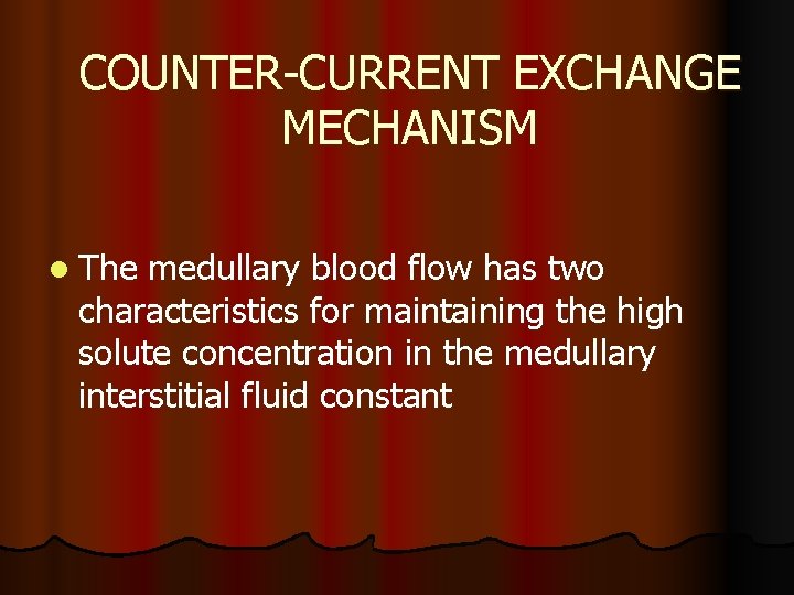 COUNTER-CURRENT EXCHANGE MECHANISM l The medullary blood flow has two characteristics for maintaining the